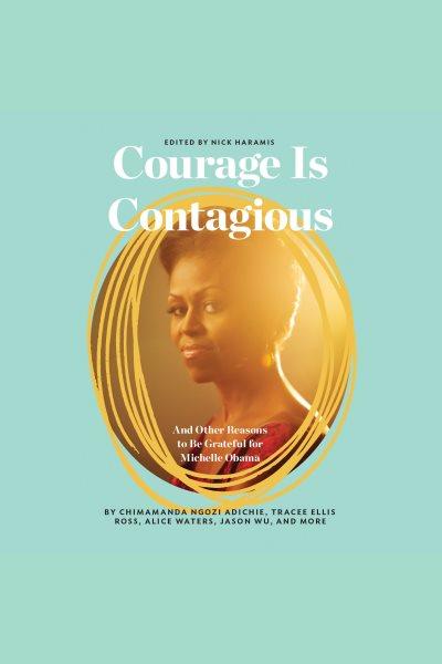 Courage is contagious [electronic resource] : And Other Reasons to Be Grateful for Michelle Obama. Nick Haramis.