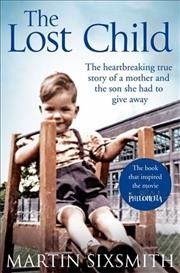 The lost child of Philomena Lee : the heartbreaking true story of a mother and the son she had to give away / Martin Sixsmith.