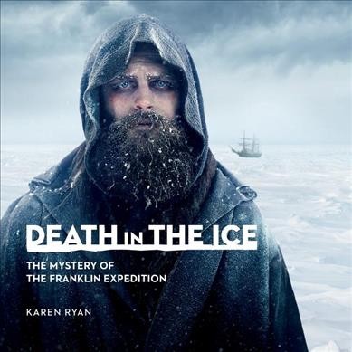 Death in the ice : the mystery of the Franklin expedition / Karen Ryan.