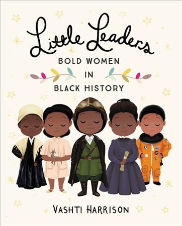 Little leaders : bold women in Black history / Vashti Harrison.