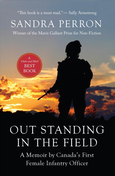 Out standing in the field [electronic resource] : A Memoir by Canada's First Female Infantry Officer. Sandra Perron.