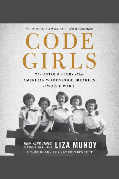 Code girls [electronic resource] : The Untold Story of the American Women Code Breakers of World War II. Liza Mundy.