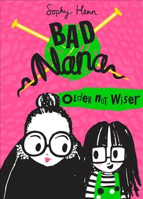 Bad Nana : older not wiser / Sophy Henn.