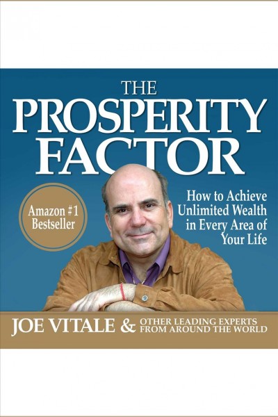 The prosperity factor [electronic resource] : how to achieve unlimited wealth in every area of your life / Joe Vitale.