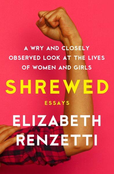 Shrewed [electronic resource] : A Wry and Closely Observed Look at the Lives of Women and Girls. Elizabeth Renzetti.