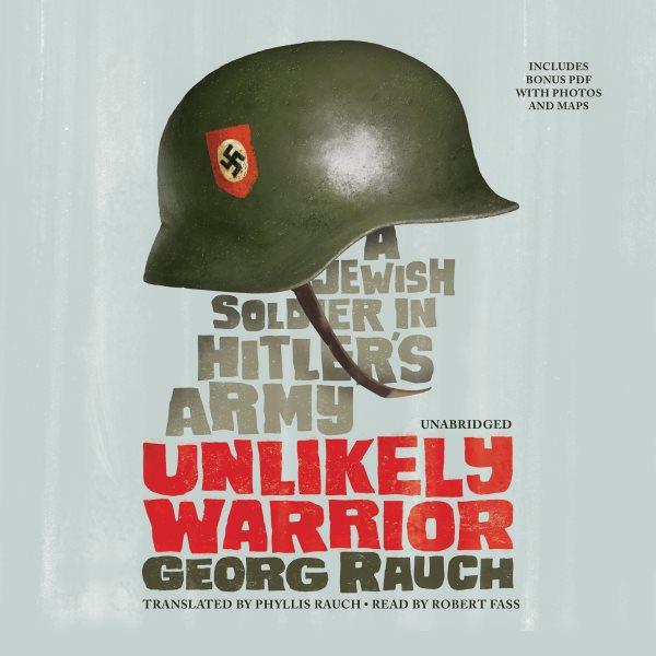 Unlikely warrior [electronic resource] : A Jewish Soldier in Hitler's Army. Georg Rauch.