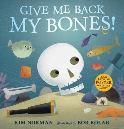 Give me back my bones! / Kim Norman ; illustrated by Bob Kolar.