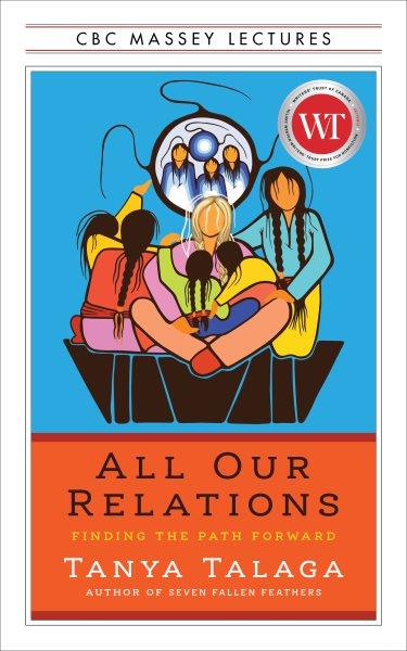 All our relations [electronic resource] : Finding the Path Forward. Tanya Talaga.
