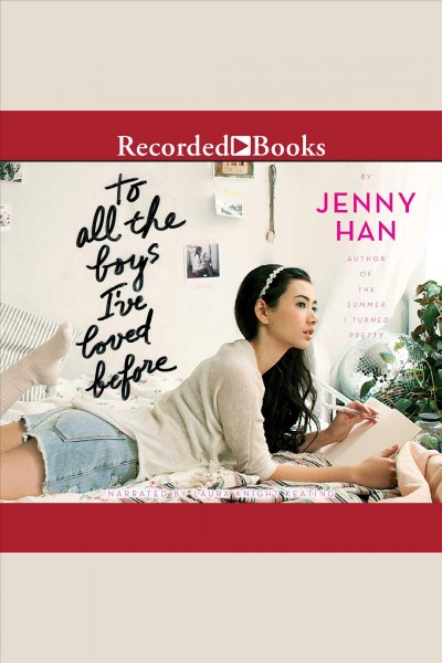 To all the boys i've loved before [electronic resource] : To All the Boys I've Loved Before Series, Book 1. Jenny Han.