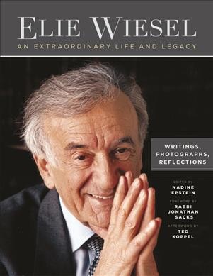 Elie Wiesel : an extraordinary life and legacy / edited by Nadine Epstein ; foreword by Rabbi Jonathan Sacks ; afterword by Ted Koppel.
