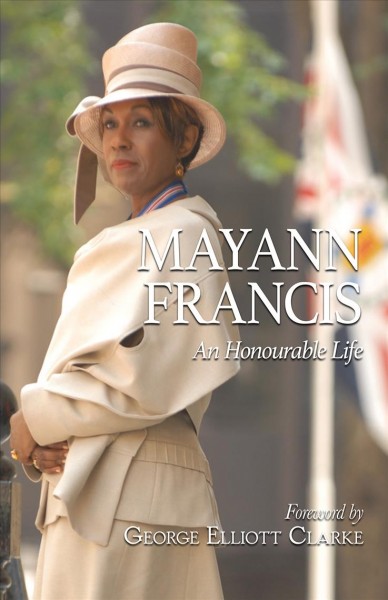 Mayann Francis : an honourable life / The Hon. Mayann Francis ; foreword by George Elliott Clarke.