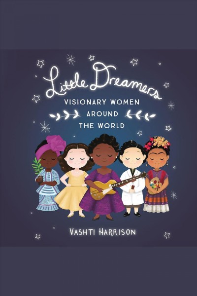 Little dreamers [electronic resource] : Visionary Women Around the World: Visionary Women around the World. Vashti Harrison.