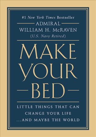 Make your bed [electronic resource] : Little Things That Can Change Your Life...And Maybe the World. William H McRaven.