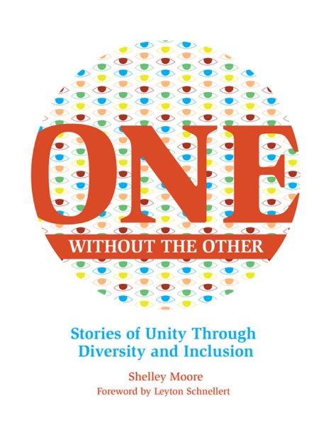 One without the other [electronic resource] : Stories of Unity Through Diversity and Inclusion. Shelley Moore.
