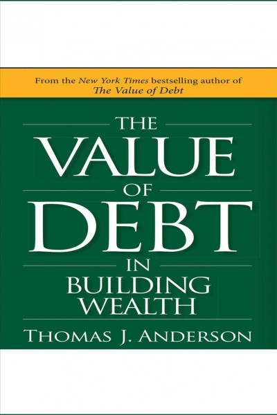 The value debt in building wealth [electronic resource] / Thomas J. Anderson.