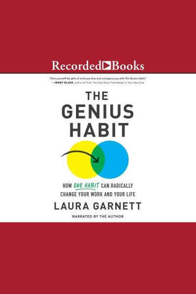 Genius habit [electronic resource] : how one habit can radically change your work and your life / Laura Garnett.