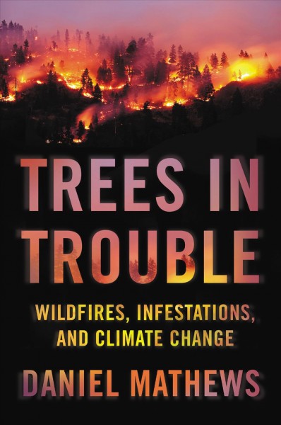 Trees in trouble : wildfires, infestations, and climate change / Daniel Mathews ; illustrations by Matt Strieby.