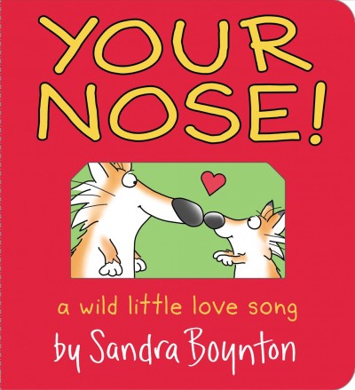 Your nose! : a wild little love song / by Sandra Boynton.