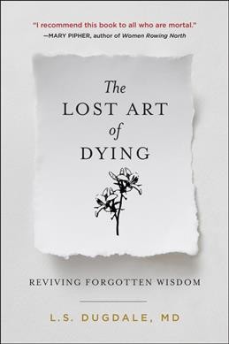 The lost art of dying : reviving forgotten wisdom / L.S. Dugdale ; artwork by Michael W. Dugger.