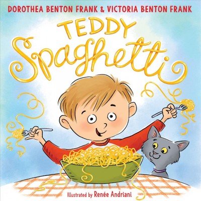 Teddy Spaghetti / written by Dorothea Benton Frank and Victoria Benton Frank ; illustrated by Ren©♭e Andriani.