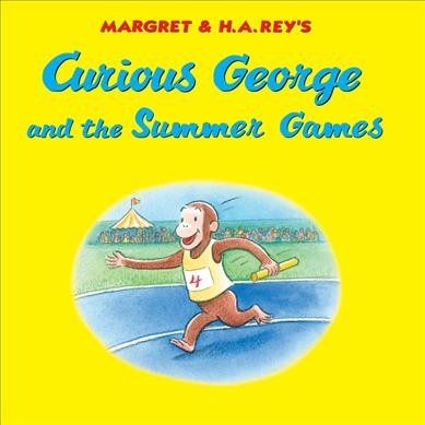 Margret & H.A. Rey's Curious George and the Summer Games / written by Monica Perez ; illustrated in the style of H.A. Rey by Mary O'Keefe Young.