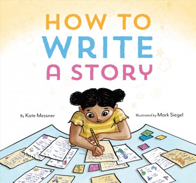 How to write a story / by Kate Messner ; illustrated by Mark Siegel.