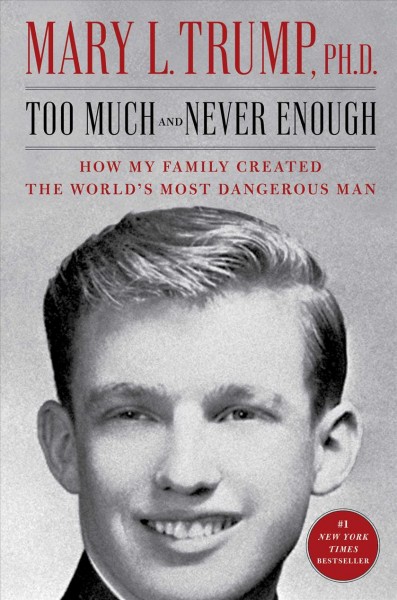 Too much and never enough : how my family created the world's most dangerous man / Mary L. Trump, PhD.