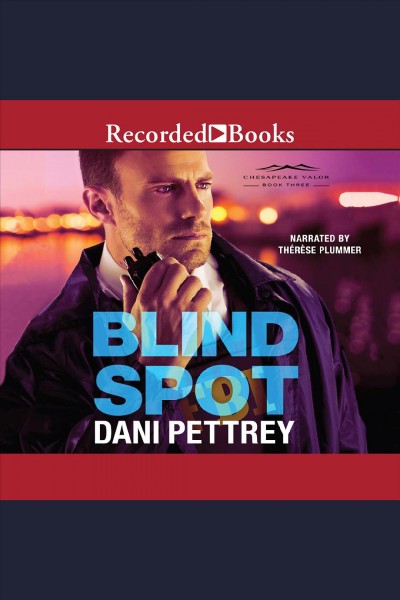 Blind spot [electronic resource] : Chesapeake valor series, book 3. Dani Pettrey.