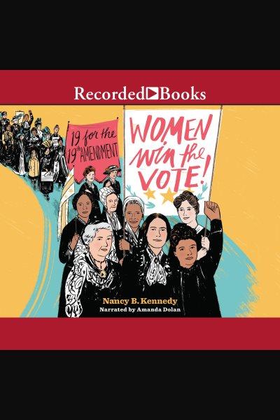 Women win the vote! [electronic resource] : 19 for the 19th amendment / Nancy B. Kennedy.