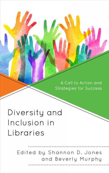 Diversity and inclusion in libraries [electronic resource] : A call to action and strategies for success. Shannon D Jones.