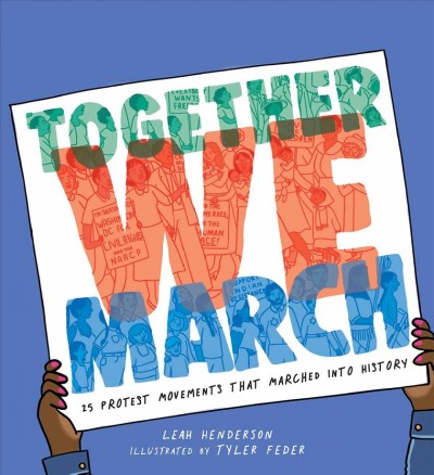Together we march : 25 protest movements that marched into history / Leah Henderson ; illustrated by Tyler Feder.