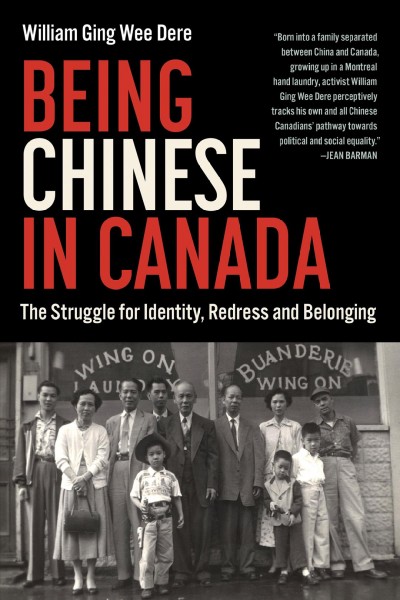 Being chinese in canada [electronic resource] : The struggle for identity, redress and belonging. William Ging Wee Dere.