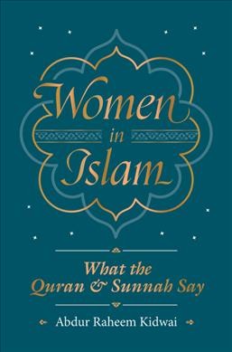 Women in Islam : what the Qur'an and Sunnah say / Abdur Raheem Kidwai.