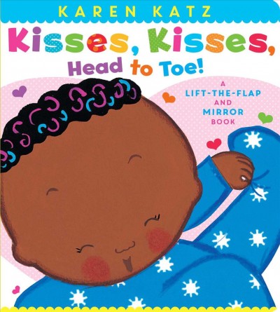 Kisses, kisses, head to toe! : a lift-the-flap and mirror book / Karen Katz.