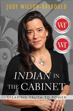 Indian in the cabinet : speaking truth to power / Jody Wilson-Raybould.
