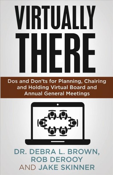 Virtually there [electronic resource] : Dos and don'ts for planning, chairing and holding virtual board and annual general meetings. Debra Brown.