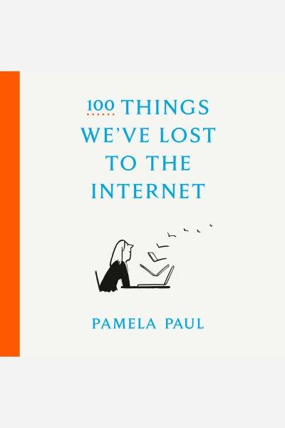 100 things we've lost to the internet [electronic resource]. Pamela Paul.