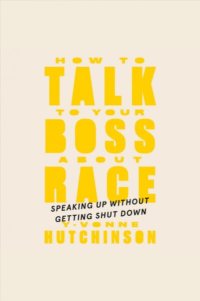 How to talk to your boss about race [electronic resource] : Speaking up without getting shut down. Y-Vonne Hutchinson.