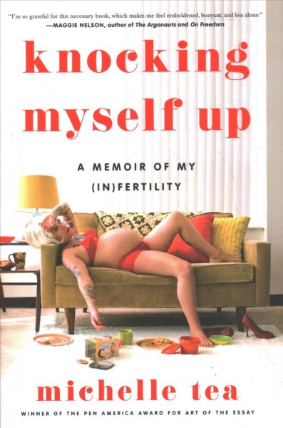 Knocking myself up : a memoir of my (in)fertility / Michelle Tea.