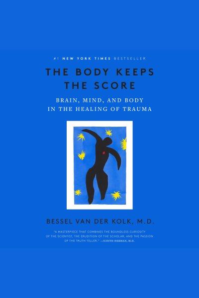 The body keeps the score [electronic resource] : Brain, mind, and body in the healing of trauma. Bessel van der Kolk.
