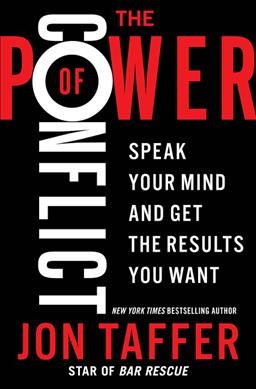 The power of conflict : speak your mind and get the results you want / Jon Taffer.