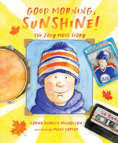 Good morning, sunshine! : the Joey Moss story / Lorna Schultz Nicholson ; illustrated by Alice Carter.