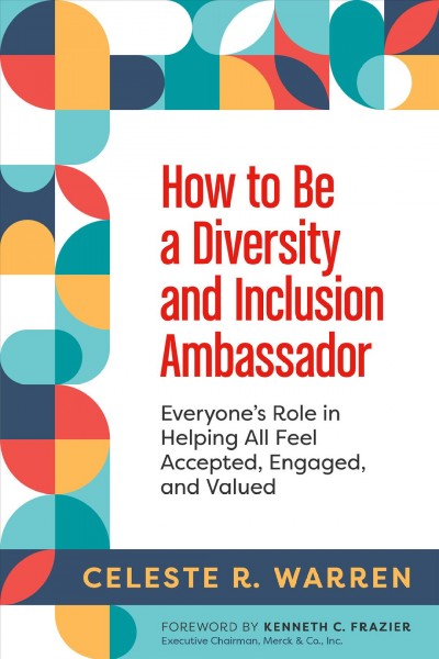 How to Be a Diversity and Inclusion Ambassador Everyone's Role in Helping All Feel Accepted, Engaged, and Valued.