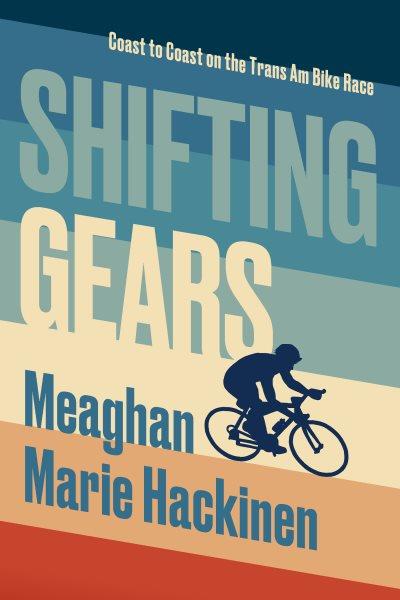 Shifting gears : coast to coast on the Trans Am Bike Race / Meaghan Marie Hackinen.