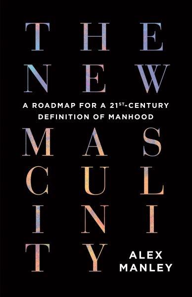 The new masculinity [electronic resource] : A roadmap for a 21st-century definition of manhood. Alex Manley.