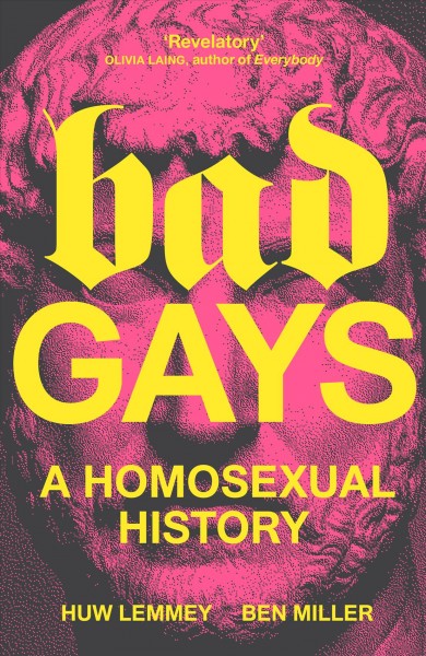 Bad gays [electronic resource] : A homosexual history. Huw Lemmey.
