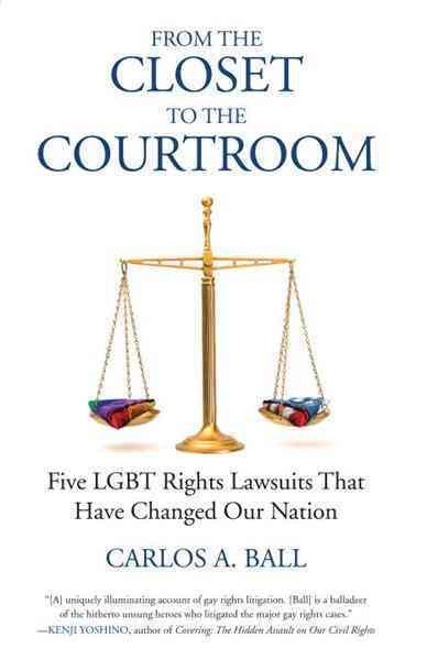 From the closet to the courtroom [electronic resource] : Five lgbt rights lawsuits that have changed our nation. Carlos A Ball.