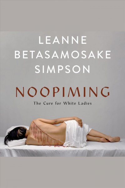 Noopiming [electronic resource] : The cure for white ladies. Leanne Betasamosake Simpson.
