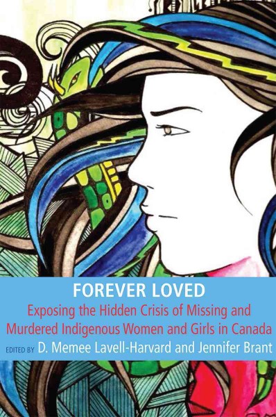 Forever loved [electronic resource] : Exposing the hidden crisis of missing and murdered indigenous women and girls in canada. Memee Lavell-Harvard.
