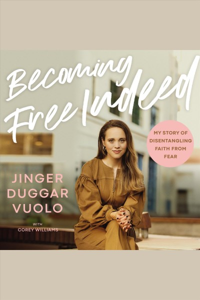 Becoming free indeed [electronic resource] : My story of disentangling faith from fear. Jinger Vuolo.